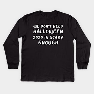 We Don’t Need Halloween, 2020 is Scary Enough T-shirt Kids Long Sleeve T-Shirt